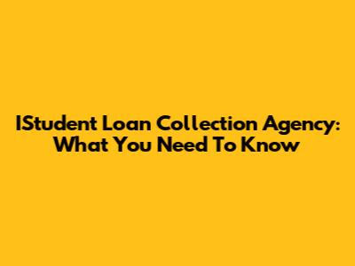IStudent Loan Collection Agency: What You Need To Know