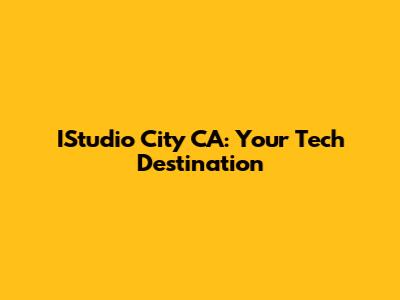 IStudio City CA: Your Tech Destination