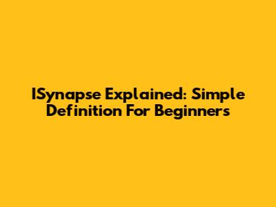 ISynapse Explained: Simple Definition For Beginners