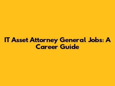 IT Asset Attorney General Jobs: A Career Guide