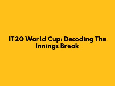 IT20 World Cup: Decoding The Innings Break