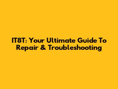 IT8T: Your Ultimate Guide To Repair & Troubleshooting