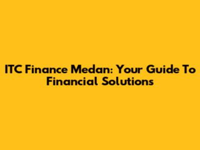 ITC Finance Medan: Your Guide To Financial Solutions