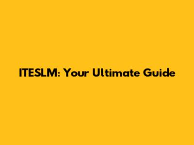 ITESLM: Your Ultimate Guide
