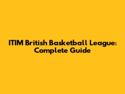 ITIM British Basketball League: Complete Guide