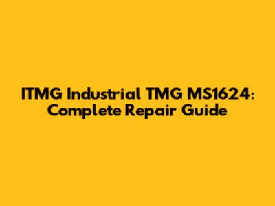 ITMG Industrial TMG MS1624: Complete Repair Guide