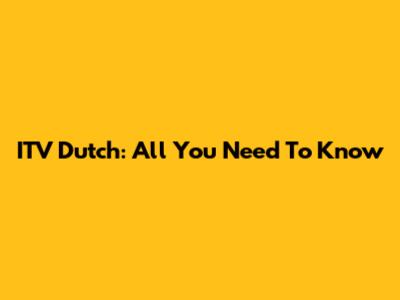 ITV Dutch: All You Need To Know
