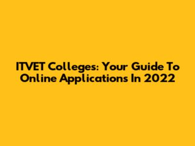ITVET Colleges: Your Guide To Online Applications In 2022