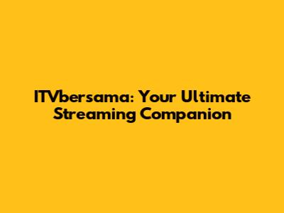 ITVbersama: Your Ultimate Streaming Companion