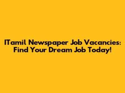 ITamil Newspaper Job Vacancies: Find Your Dream Job Today!