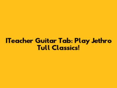 ITeacher Guitar Tab: Play Jethro Tull Classics!