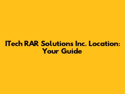 ITech RAR Solutions Inc. Location: Your Guide
