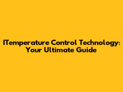 ITemperature Control Technology: Your Ultimate Guide