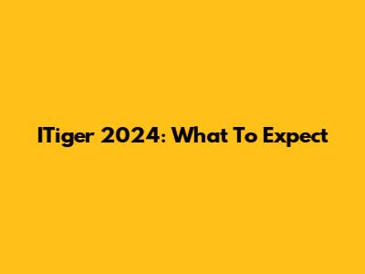 ITiger 2024: What To Expect