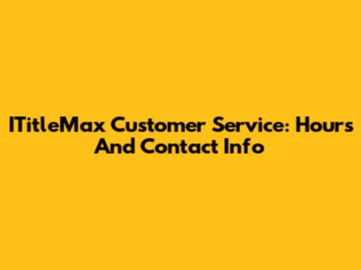 ITitleMax Customer Service: Hours And Contact Info
