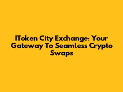 IToken City Exchange: Your Gateway To Seamless Crypto Swaps