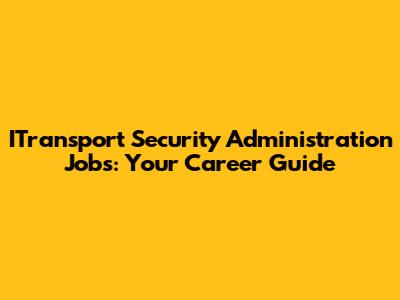 ITransport Security Administration Jobs: Your Career Guide