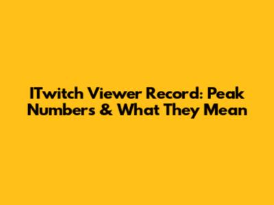 ITwitch Viewer Record: Peak Numbers & What They Mean