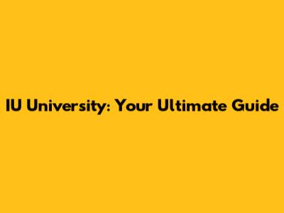 IU University: Your Ultimate Guide