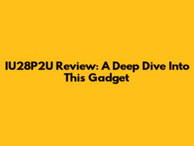 IU28P2U Review: A Deep Dive Into This Gadget