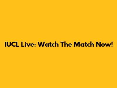 IUCL Live: Watch The Match Now!