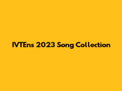 IVTEn's 2023 Song Collection