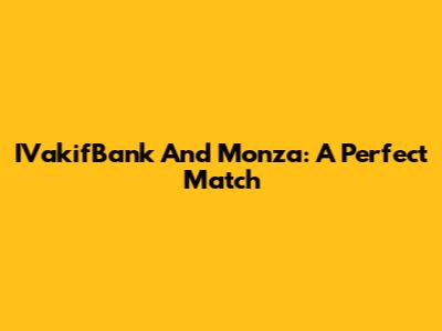 IVakifBank And Monza: A Perfect Match