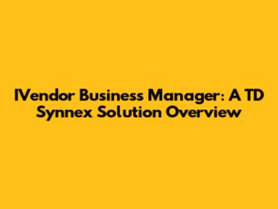 IVendor Business Manager: A TD Synnex Solution Overview