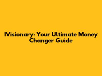 IVisionary: Your Ultimate Money Changer Guide