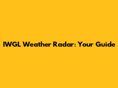 IWGL Weather Radar: Your Guide