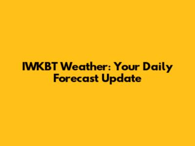 IWKBT Weather: Your Daily Forecast Update