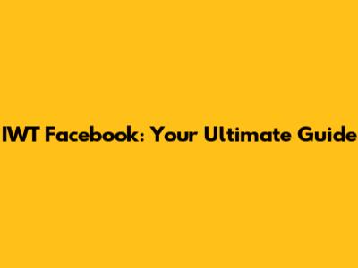 IWT Facebook: Your Ultimate Guide