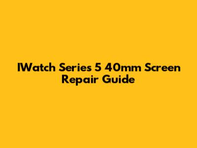 IWatch Series 5 40mm Screen Repair Guide