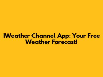 IWeather Channel App: Your Free Weather Forecast!