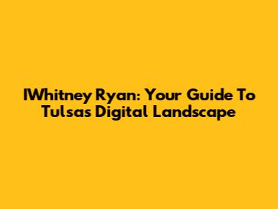 IWhitney Ryan: Your Guide To Tulsa's Digital Landscape