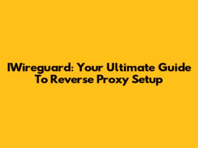 IWireguard: Your Ultimate Guide To Reverse Proxy Setup
