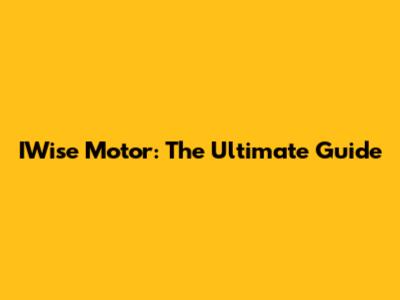 IWise Motor: The Ultimate Guide
