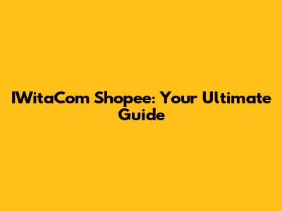 IWitaCom Shopee: Your Ultimate Guide