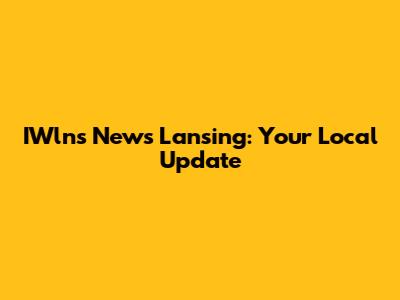 IWlns News Lansing: Your Local Update