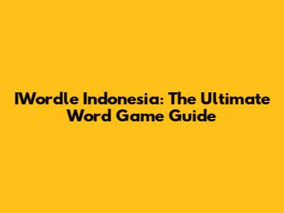IWordle Indonesia: The Ultimate Word Game Guide
