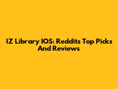 IZ Library IOS: Reddit's Top Picks And Reviews