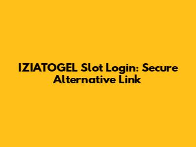 IZIATOGEL Slot Login: Secure Alternative Link