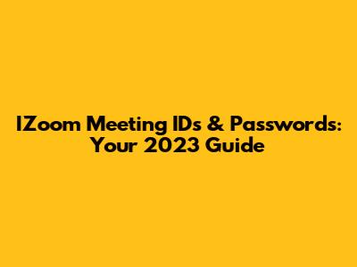 IZoom Meeting IDs & Passwords: Your 2023 Guide