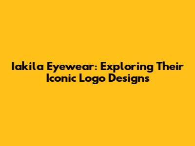 Iakila Eyewear: Exploring Their Iconic Logo Designs