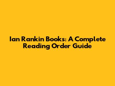 Ian Rankin Books: A Complete Reading Order Guide