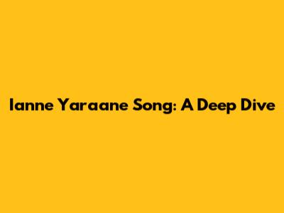 Ianne Yaraane Song: A Deep Dive