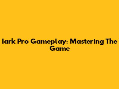 Iark Pro Gameplay: Mastering The Game