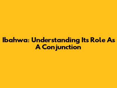 Ibahwa: Understanding Its Role As A Conjunction