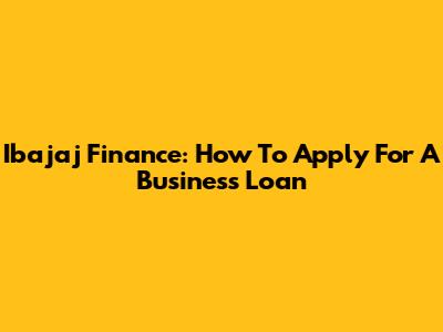 Ibajaj Finance: How To Apply For A Business Loan