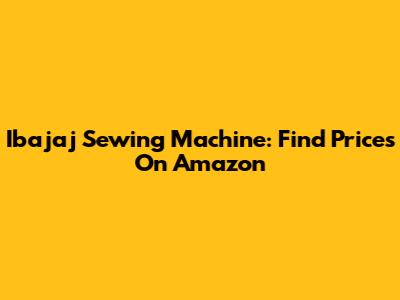 Ibajaj Sewing Machine: Find Prices On Amazon